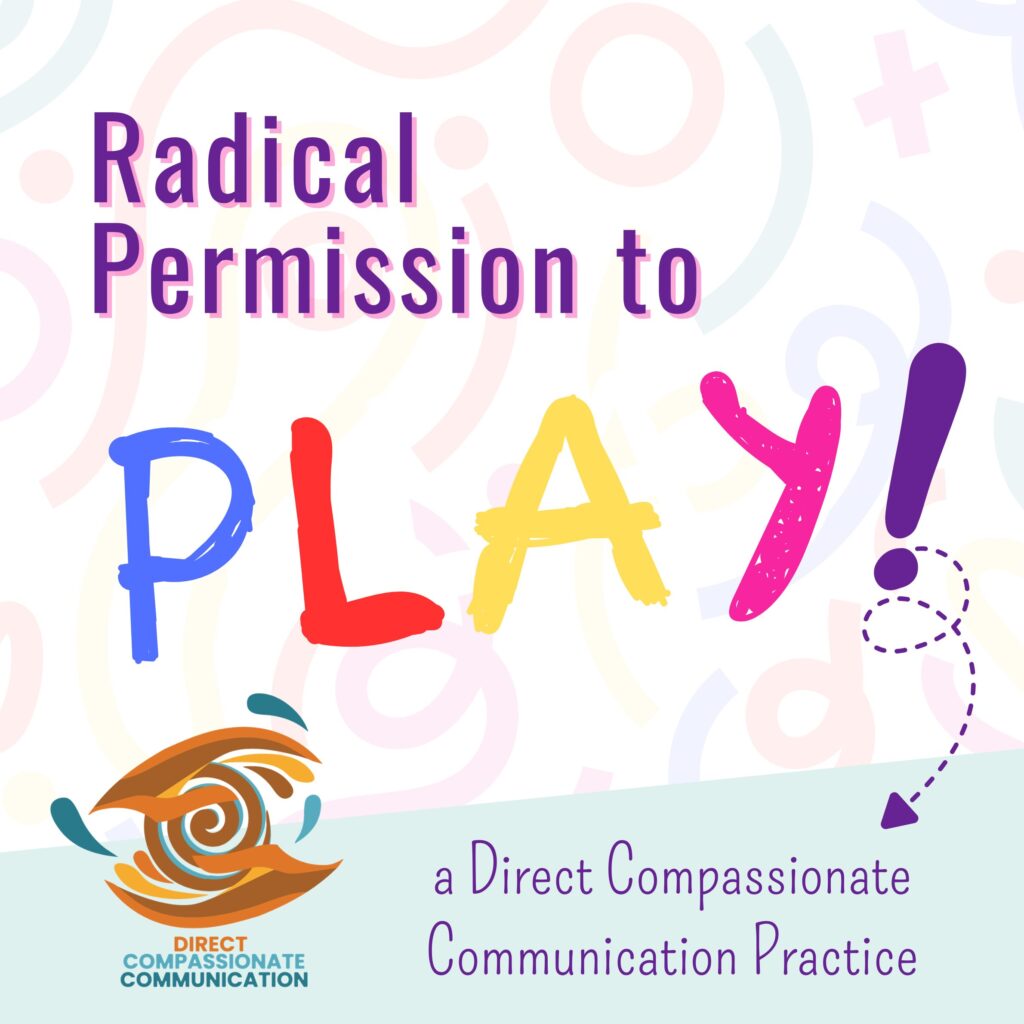 Direct Compassionate Communication: Radical Permission to Play (2nd Saturdays)